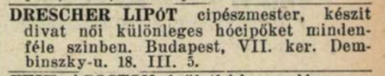 Korabeli újsághirdetés: Drescher Lipót cipészmester, készít divat női különleges hócipőket mindenféle szinben. Budapest, VII. ker. Dembinszky-u. 18. III. 5.